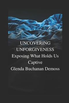 portada Uncovering Unforgiveness: Exposing What Holds Us Captive (en Inglés)