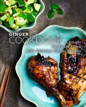 portada Ginger Cookbook: A Ginger Cookbook Filled with Delicious Ginger Recipes (2nd Edition) (en Inglés)