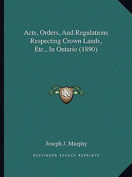 portada acts, orders, and regulations respecting crown lands, etc., in ontario (1890) (en Inglés)