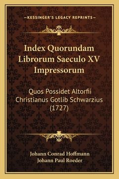 portada Index Quorundam Librorum Saeculo XV Impressorum: Quos Possidet Altorfii Christianus Gotlib Schwarzius (1727) (en Latin)