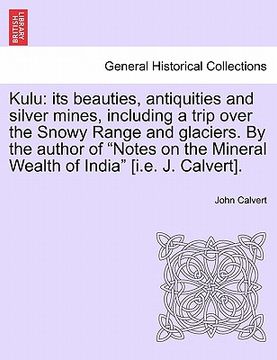 portada kulu: its beauties, antiquities and silver mines, including a trip over the snowy range and glaciers. by the author of "note (en Inglés)