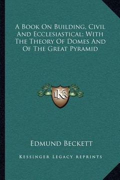 portada a book on building, civil and ecclesiastical; with the theory of domes and of the great pyramid (in English)