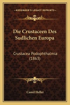 portada Die Crustaceen Des Sudlichen Europa: Crustacea Podophthalmia (1863) (en Alemán)