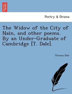 portada the widow of the city of nai n, and other poems. by an under-graduate of cambridge [t. dale]. (en Inglés)