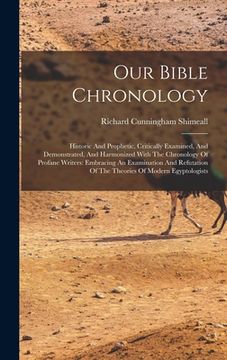 portada Our Bible Chronology: Historic And Prophetic, Critically Examined, And Demonstrated, And Harmonized With The Chronology Of Profane Writers: