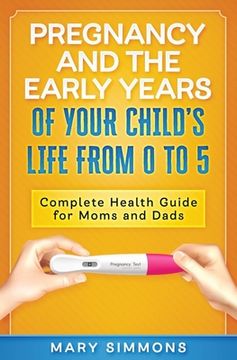 portada Pregnancy And The Early Years Of Your Child's Life From 0 To 5: Complete Health Guide For Moms And Dads (in English)