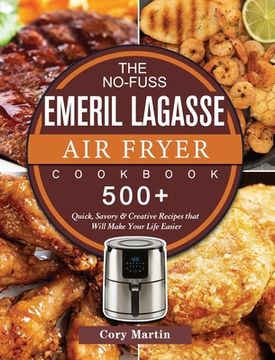 portada The No-Fuss Emeril Lagasse Air Fryer Cookbook: 500+ Quick, Savory & Creative Recipes that Will Make Your Life Easier (en Inglés)