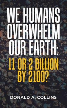 portada We Humans Overwhelm Our Earth: 11 or 2 Billion by 2100?