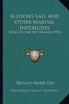 portada allison's lad, and other martial interludes: being six one act dramas (1910) (in English)