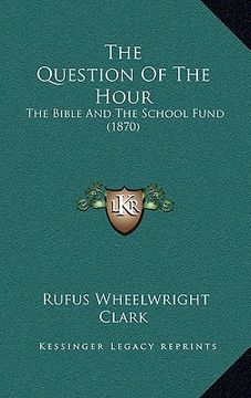 portada the question of the hour: the bible and the school fund (1870) (en Inglés)