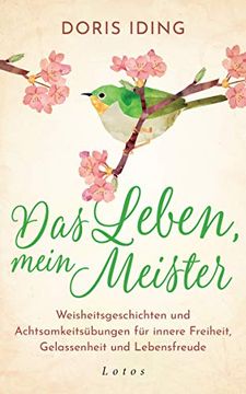 portada Das Leben, Mein Meister: Weisheitsgeschichten und Achtsamkeitsübungen für Innere Freiheit, Gelassenheit und Lebensfreude
