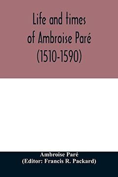 portada Life and Times of Ambroise Paré (1510-1590) With a new Translation of his Apology and an Account of his Journeys in Divers Places 