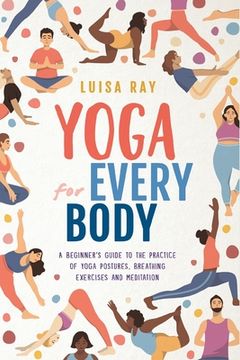 portada Yoga for Every Body: A Beginner’S Guide to the Practice of Yoga Postures, Breathing Exercises and Meditation (in English)