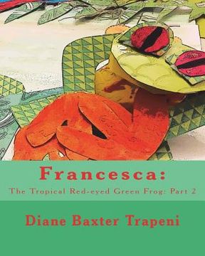 portada Francesca: The Tropical Red-eyed Green Frog: Part 2 (en Inglés)