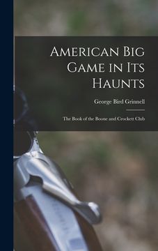 portada American Big Game in Its Haunts: The Book of the Boone and Crockett Club (en Inglés)