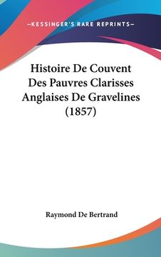 portada Histoire De Couvent Des Pauvres Clarisses Anglaises De Gravelines (1857) (en Francés)