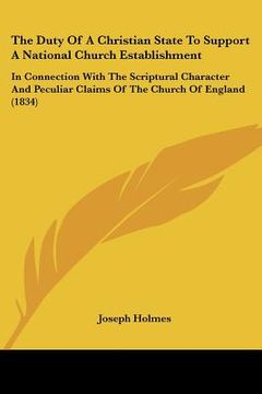 portada the duty of a christian state to support a national church establishment: in connection with the scriptural character and peculiar claims of the churc (en Inglés)