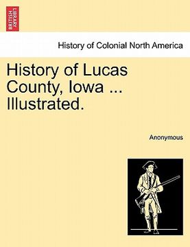 portada history of lucas county, iowa ... illustrated. (en Inglés)