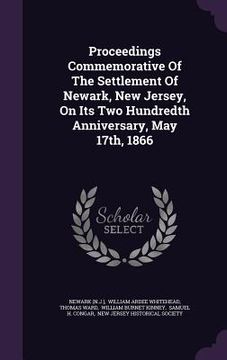 portada Proceedings Commemorative Of The Settlement Of Newark, New Jersey, On Its Two Hundredth Anniversary, May 17th, 1866 (en Inglés)