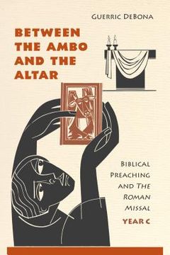 portada Between the Ambo and the Altar: Biblical Preaching and the Roman Missal, Year C (en Inglés)