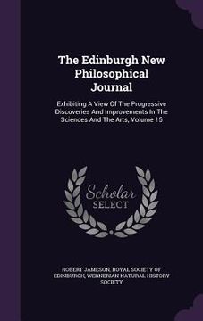 portada The Edinburgh New Philosophical Journal: Exhibiting A View Of The Progressive Discoveries And Improvements In The Sciences And The Arts, Volume 15