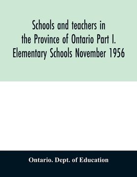 portada Schools and teachers in the Province of Ontario Part I. Elementary Schools November 1956 (en Inglés)