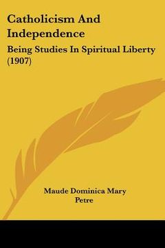 portada catholicism and independence: being studies in spiritual liberty (1907) (en Inglés)