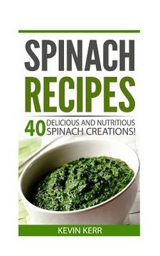 portada Spinach Recipes: 40 Delicious and Nutritious Spinach Recipes! (en Inglés)