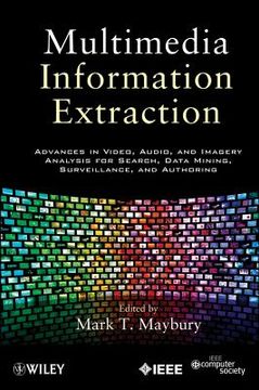 portada Multimedia Information Extraction: Advances in Video, Audio, and Imagery Analysis for Search, Data Mining, Surveillance and Authoring (en Inglés)