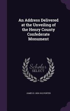 portada An Address Delivered at the Unveiling of the Henry County Confederate Monument (in English)
