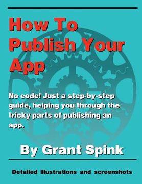 portada How To Publish Your App: A simple illustrated guide walking you through the steps required to get your App on the App Store! No code. Just the (en Inglés)