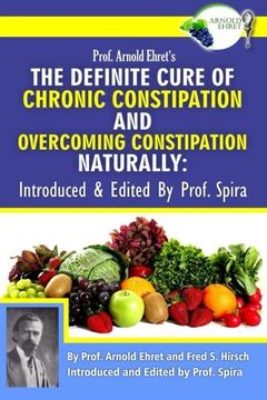 portada Prof. Arnold Ehret'S the Definite Cure of Chronic Constipation and Overcoming Constipation Naturally: Introduced & Edited by Prof. Spira 