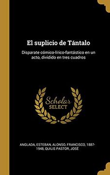 portada El Suplicio de Tántalo: Disparate Cómico-Lírico-Fantástico en un Acto, Dividido en Tres Cuadros (in Spanish)