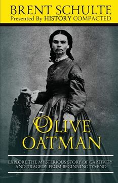 portada Olive Oatman: Explore The Mysterious Story of Captivity and Tragedy from Beginning to End (in English)