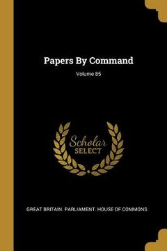 portada Papers By Command; Volume 85 (in English)