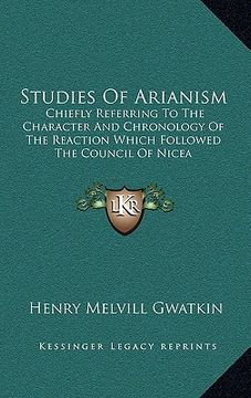 portada studies of arianism: chiefly referring to the character and chronology of the reaction which followed the council of nicea (en Inglés)