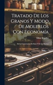 portada Tratado de los Granos y Modo de Molerlos con Economía: De la Conservacion de Estos y de las Harinas (in Spanish)