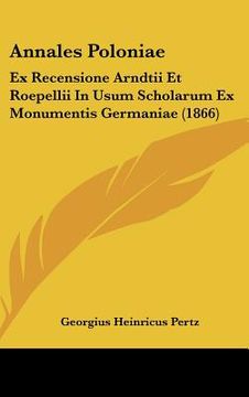 portada Annales Poloniae: Ex Recensione Arndtii Et Roepellii In Usum Scholarum Ex Monumentis Germaniae (1866) (en Latin)
