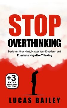 portada Stop Overthinking: - Declutter Your Mind, Master Your Emotions & Eliminate Negative Thinking - (in English)