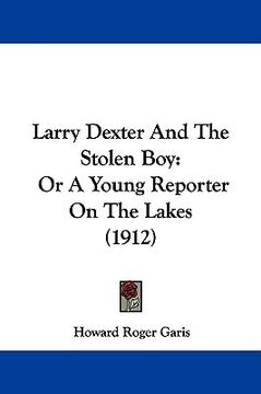 portada larry dexter and the stolen boy: or a young reporter on the lakes (1912)