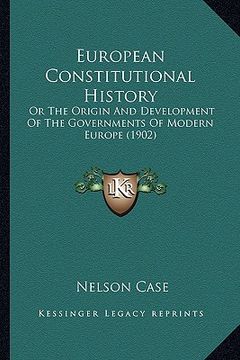 portada european constitutional history: or the origin and development of the governments of modern europe (1902) (in English)