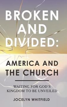 portada Broken and Divided: America and the Church: Waiting for God's Kingdom to Be Unveiled (en Inglés)
