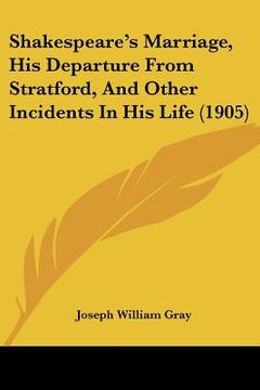 portada shakespeare's marriage, his departure from stratford, and other incidents in his life (1905) (en Inglés)