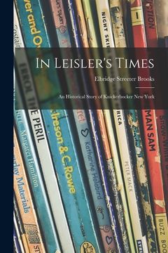 portada In Leisler's Times: an Historical Story of Knickerbocker New York (en Inglés)