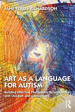 portada Art as a Language for Autism: Building Effective Therapeutic Relationships with Children and Adolescents