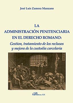 La Administración Penitenciaria en el Derecho Romano. Gestión, Tratamiento de los Reclusos y Mejora de la Custodia Carcelaria