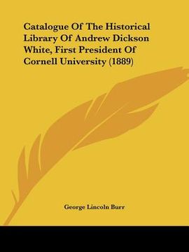 portada catalogue of the historical library of andrew dickson white, first president of cornell university (1889) (en Inglés)