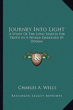 portada journey into light: a study of the long search for truth in a world darkened by dogma (en Inglés)