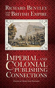 portada Richard Bentley and the British Empire: Imperial and Colonial Publishing Connections in the 19Th Century (History of the Book) (en Inglés)