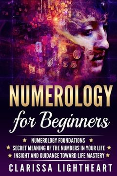 portada Numerology for Beginners: Numerology Foundations - Secret Meaning of the Numbers in Your Life - Insight and Guidance Toward Life Mastery 